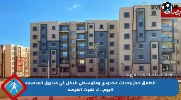 انطلاق حجز وحدات محدودي ومتوسطي الدخل في حدائق العاصمة اليوم.. لا تفوت الفرصة